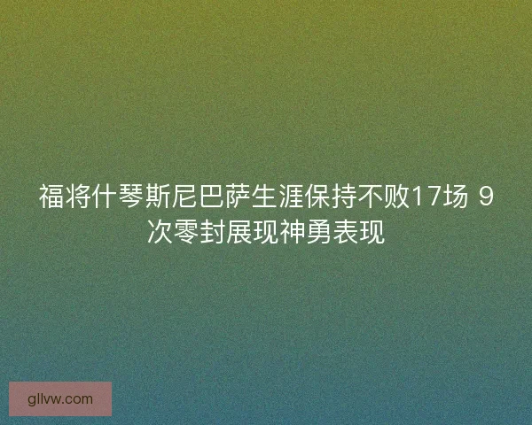 福将什琴斯尼巴萨生涯保持不败17场 9次零封展现神勇表现